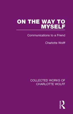 On the Way to Myself: Communications to a Friend - Wolff, Charlotte