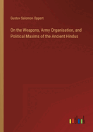 On the Weapons, Army Organisation, and Political Maxims of the Ancient Hindus