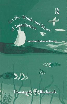 On the Winds and Waves of Imagination: Transnational Feminism and Literature - Richards, Constance S.
