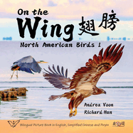 On the Wing    - North American Birds 1: Bilingual Picture Book in English, Simplified Chinese and Pinyin