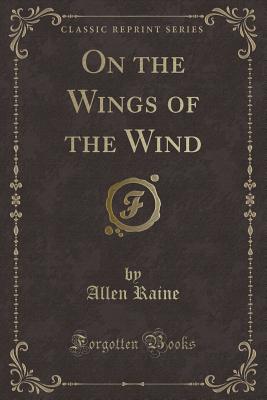 On the Wings of the Wind (Classic Reprint) - Raine, Allen