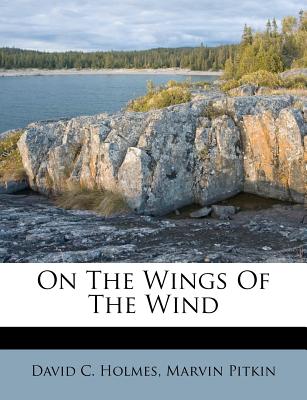 On the Wings of the Wind - Holmes, David C, and Pitkin, Marvin