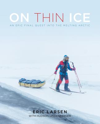 On Thin Ice: An Epic Final Quest into the Melting Arctic - Larsen, Eric, and Lindenberger, Hudson