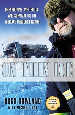 On Thin Ice: Breakdowns, Whiteouts, and Survival on the World's Deadliest Roads - Rowland, Hugh, and Lent, Michael