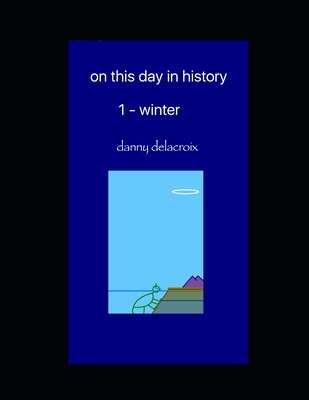 on this day in history - 1: winter - Nelson, Nick, and Wilson, Roger Pegleg, and Delacroix, Danny