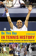 On This Day in Tennis History: A Day-By-Day Anthology of Anecdotes and Historical Happenings