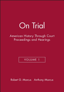 On Trial: American History Through Court Proceedings and Hearings, Volume 1