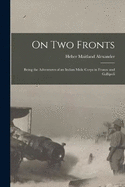 On Two Fronts: Being the Adventures of an Indian Mule Corps in France and Gallipoli