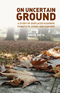 On Uncertain Ground: Displaced Kashmiri Pandits in Jammu and Kashmir