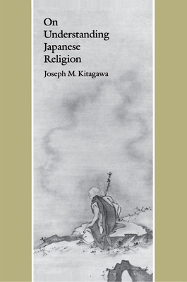 On Understanding Japanese Religion - Kitagawa, Joseph Mitsuo