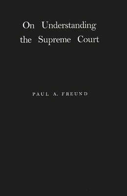 On Understanding the Supreme Court - Freund, Paul Abraham, and Unknown