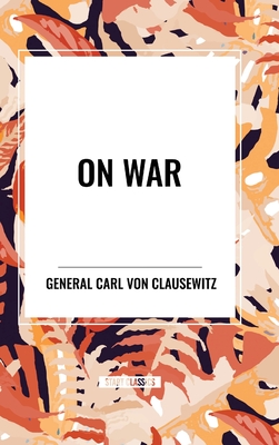 On War: A Modern Military Classic - Maude, F N, Col., and J J Graham, J J Graham, and Von Clausewitz, Carl