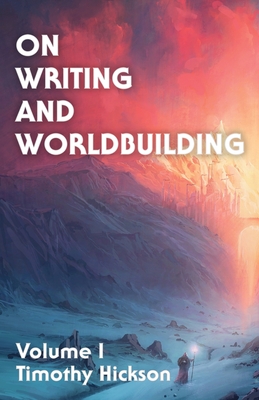 On Writing and Worldbuilding: Volume I - Hickson, Timothy, and Drake, Chris (Cover design by), and Jones, Jordon (Editor)