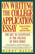 On Writing the College Application Essay: The Key to Acceptance and the College of Your Choice