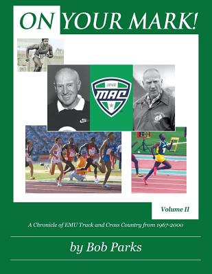 On Your Mark!: A Chronicle of EMU Track and Cross Country from 1967 to 2000 Volume II - Parks, Bob