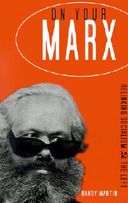 On Your Marx: Relinking Socialism and the Left - Martin, Randy, MD