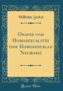 Onanie Und Homosexualitt (Die Homosexuelle Neurose) (Classic Reprint)