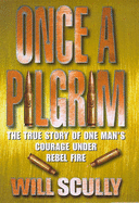 Once a Pilgrim: The True Story of One Man's Courage Under Rebel Fire - Scully, Will