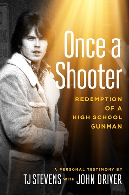 Once a Shooter: Redemption of a High School Gunman - Stevens, T J, and Driver, John