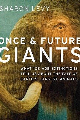 Once and Future Giants: What Ice Age Extinctions Tell Us about the Fate of Earth's Largest Animals - Levy, Sharon