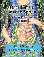 Once I Was a Brussels Sprout: A child's book of pregnancy and babies
