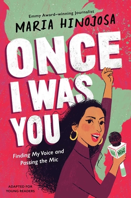 Once I Was You -- Adapted for Young Readers: Finding My Voice and Passing the MIC - Hinojosa, Maria