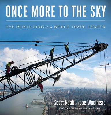 Once More to the Sky: The Rebuilding of the World Trade Center - Raab, Scott, and Woolhead, Joe