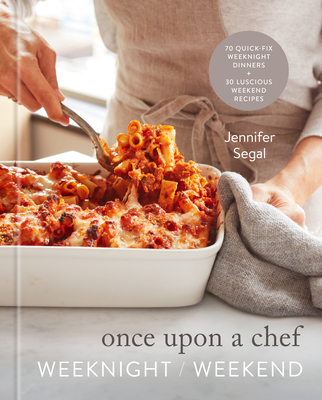Once Upon a Chef: Weeknight/Weekend: 70 Quick-Fix Weeknight Dinners + 30 Luscious Weekend Recipes: A Cookbook - Segal, Jennifer