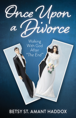 Once Upon a Divorce: Walking with God After the End - St Amant Haddox, Betsy