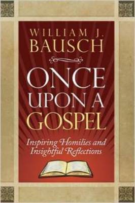 Once Upon a Gospel: Inspiring Homilies and Insightful Reflections - Bausch, William J
