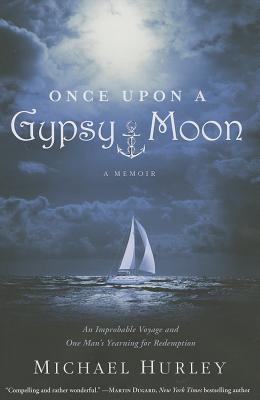 Once Upon a Gypsy Moon: An Improbable Voyage and One Man's Yearning for Redemption - Hurley, Michael