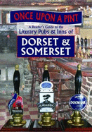 Once Upon A Pint: A Reader's Guide to the Literary Pubs & Inns of Dorset & Somerset