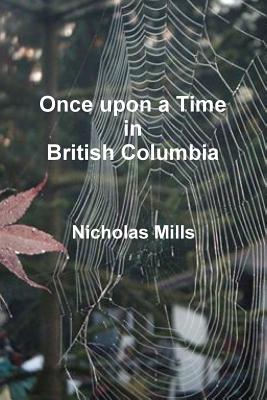 Once Upon a Time in British Columbia - Mills, Nicholas