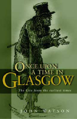 Once Upon a Time in Glasgow: The City from the Earliest Times - Watson, John