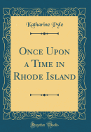 Once Upon a Time in Rhode Island (Classic Reprint)