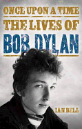 Once Upon a Time The Lives of Bob Dylan - Bell, Ian