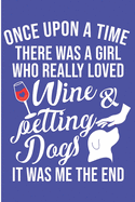 Once Upon A Time There Was A Girl Who Really Loved Wine & Petting Dogs It Was Me The End: Wine Lover Rescue Mama Blank Lined Notebook