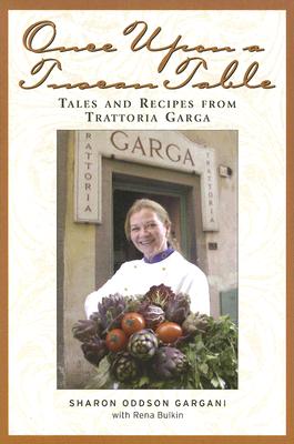 Once Upon a Tuscan Table: Tales and Recipes from Trattoria Garga - Gargani, Sharon Oddson, and Bulkin, Rena