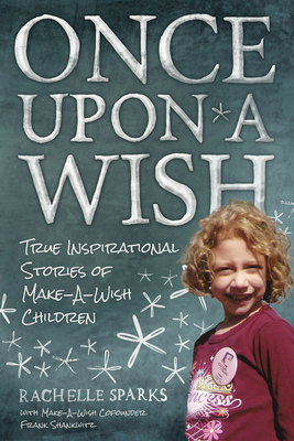 Once Upon a Wish: True Inspirational Stories of Make-A-Wish Children - Shankwitz, Frank, and Sparks, Rachelle