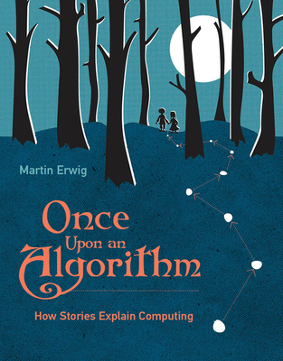 Once Upon an Algorithm: How Stories Explain Computing - Erwig, Martin