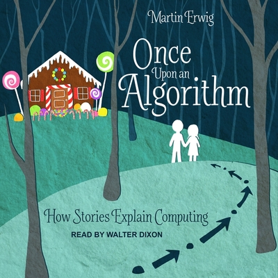 Once Upon an Algorithm: How Stories Explain Computing - Dixon, Walter (Read by), and Erwig, Martin