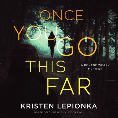 Once You Go This Far: A Roxane Weary Mystery - Lepionka, Kristen, and Ryan, Allyson (Read by)