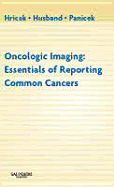 Oncologic Imaging: Essentials of Reporting Common Cancers - Hricak, Hedvig, and Husband, Janet E S, OBE, Frcp, and Panicek, David M, MD, Facr