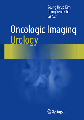 Oncologic Imaging: Urology - Kim, Seung Hyup (Editor), and Cho, Jeong Yeon (Editor)