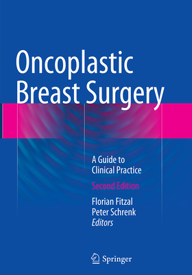 Oncoplastic Breast Surgery: A Guide to Clinical Practice - Fitzal, Florian (Editor), and Schrenk, Peter (Editor)