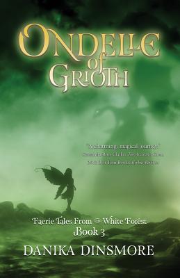 Ondelle of Grioth (Faerie Tales from the White Forest Book Three) - Dinsmore, Danika