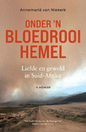 Onder 'n Bloedrooi Hemel: Liefde en Geweld in Suid-Afrika - 'n Memoir