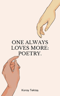 One always loves more: Poetry.