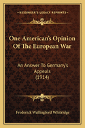 One American's Opinion Of The European War: An Answer To Germany's Appeals (1914)