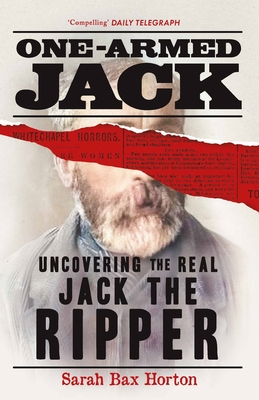 One-Armed Jack: Uncovering the Real Jack the Ripper - Horton, Sarah Bax